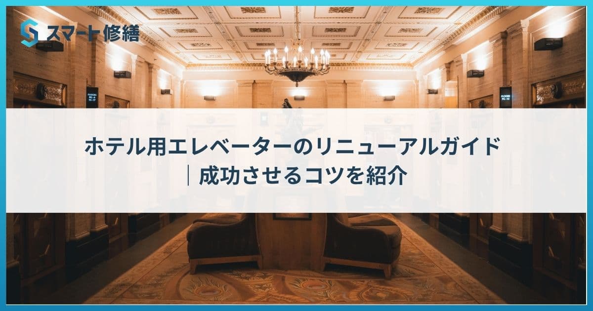 ホテル用エレベーターのリニューアルガイド|成功させるコツを紹介