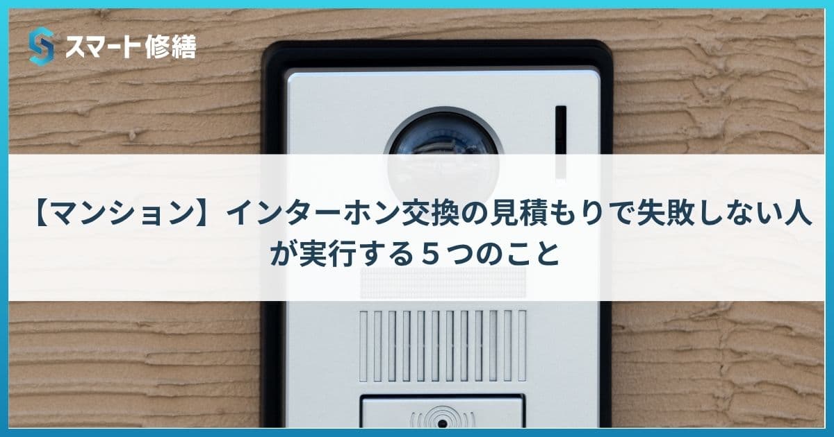 【マンション】インターホン交換の見積もりで失敗しない人が実行する5つのこと