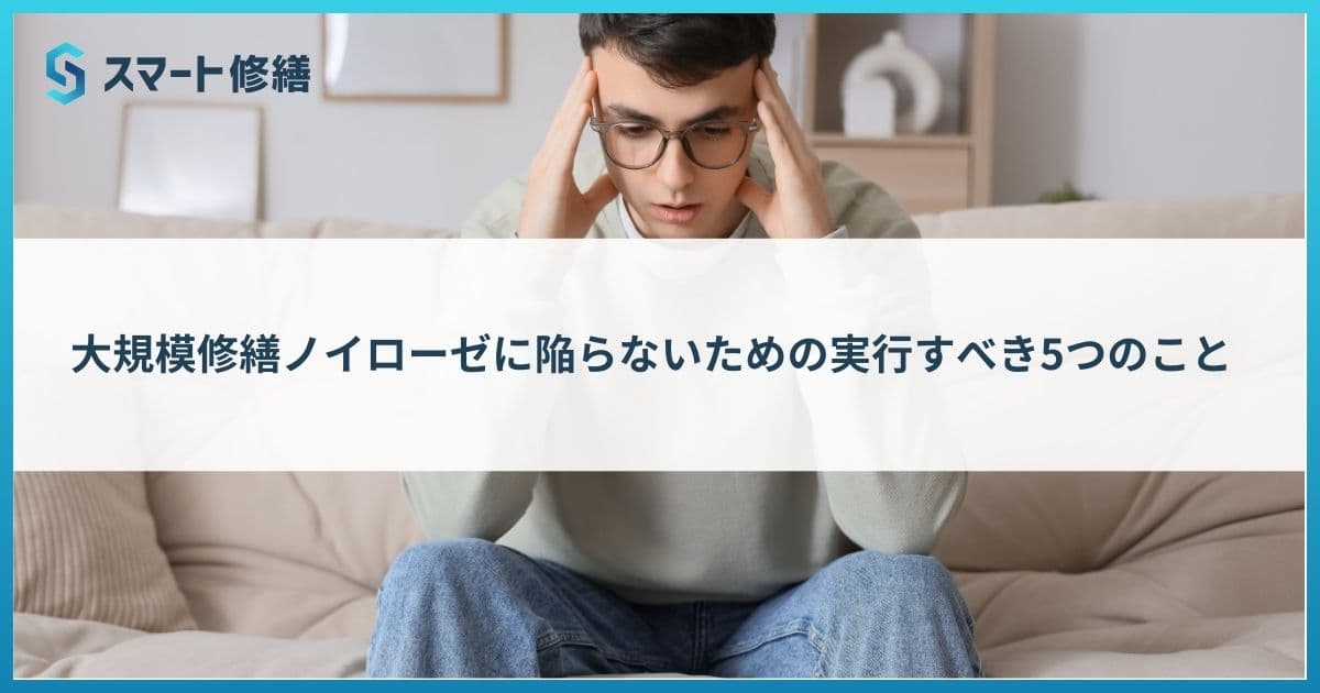 大規模修繕ノイローゼに陥らないための実行すべき5つのこと【専門家監修】