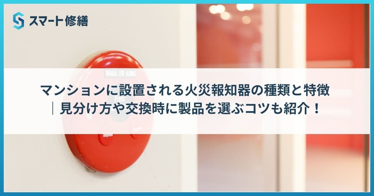 マンションに設置される火災報知器の種類と特徴|見分け方や交換時に製品を選ぶコツも紹介!